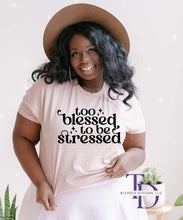 Load image into Gallery viewer, Too blessed to be stressed