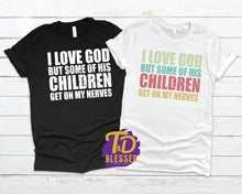 Load image into Gallery viewer, I Love God But Some Of His Children Get On My Nerves