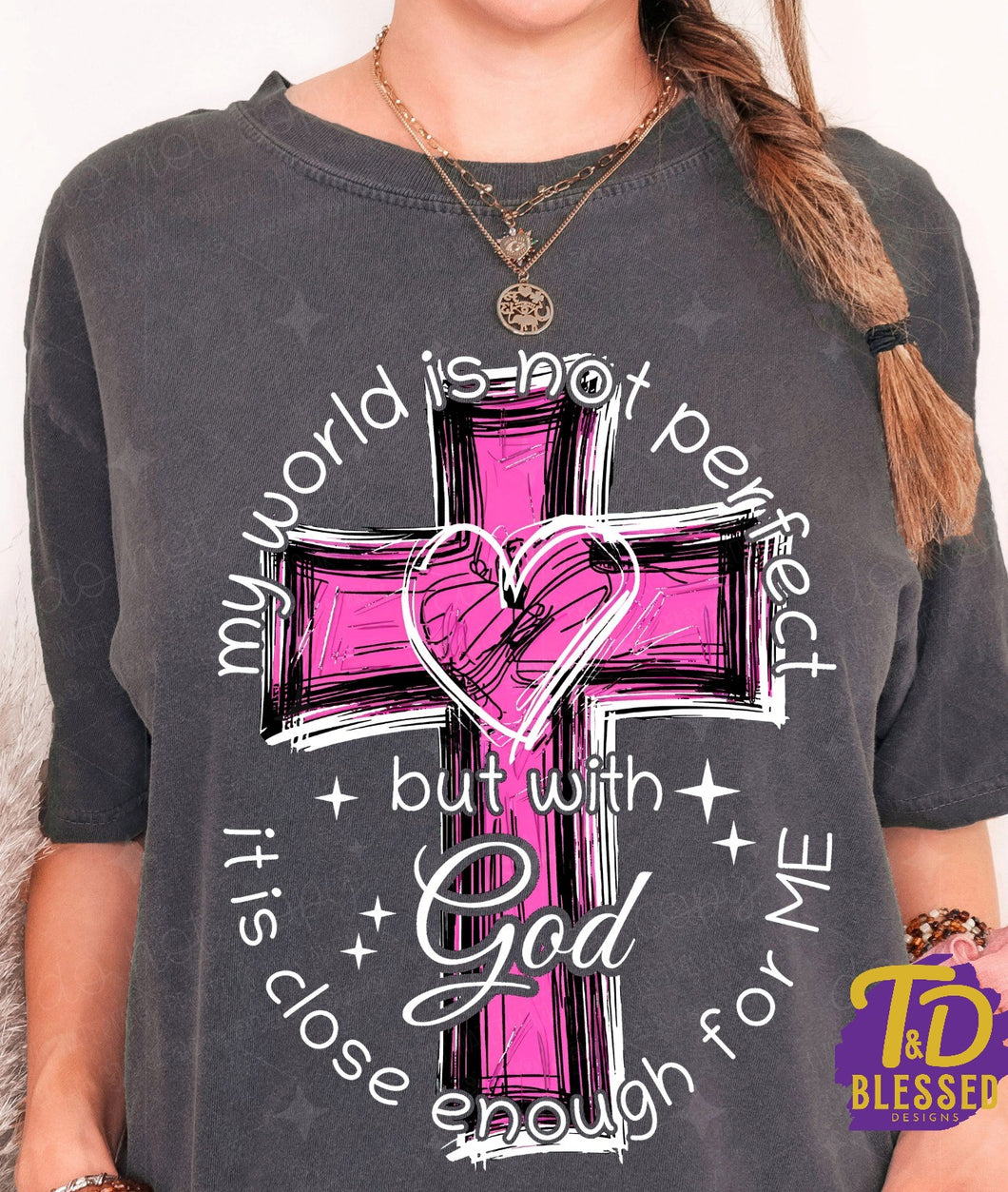 My world is not perfect but with God it's close enough for me